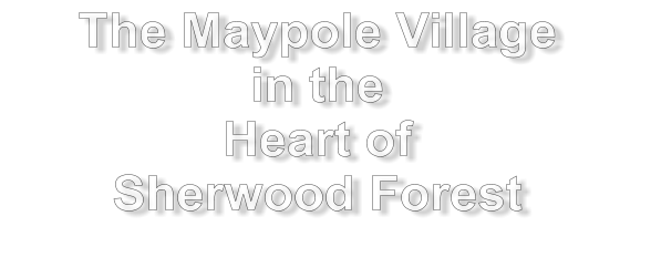 The Maypole Village in the  Heart of Sherwood Forest
